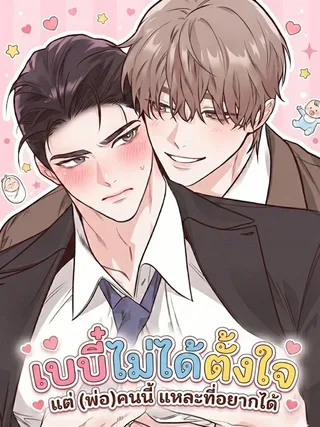The Baby Was Unintentional, But Dad Wants You - เบบี๋ไม่ได้ตั้งใจ แต่ (พ่อ) คนนี้แหละที่อยากได้